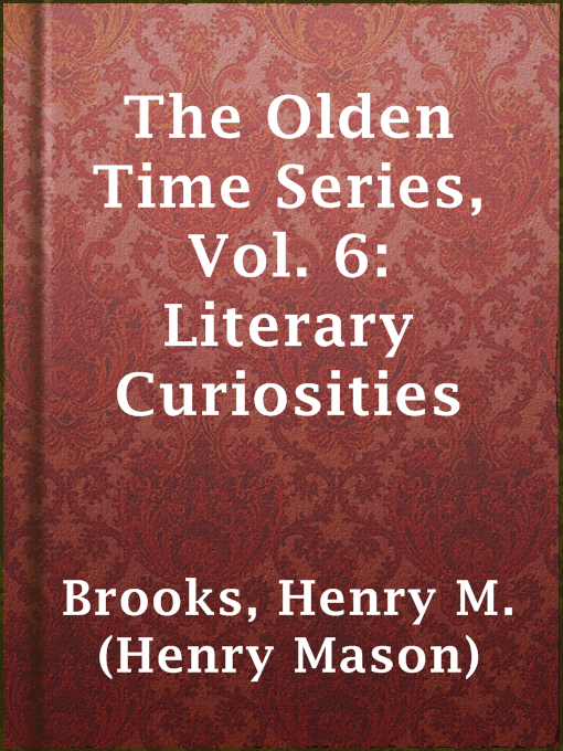 Title details for The Olden Time Series, Vol. 6: Literary Curiosities by Henry M. (Henry Mason) Brooks - Available